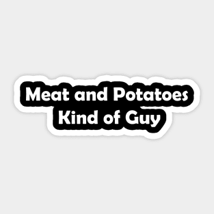 Meat and Potatoes Kind of Guy Sticker